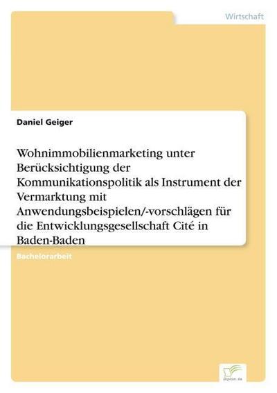 Wohnimmobilienmarketing unter Berücksichtigung der Kommunikationspolitik als Instrument der Vermarktung mit Anwendungsbeispielen/-vorschlägen für die Entwicklungsgesellschaft Cité in Baden-Baden