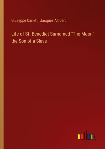 Life of St. Benedict Surnamed "The Moor," the Son of a Slave