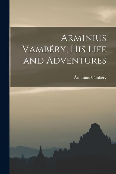 Arminius Vambéry, His Life and Adventures