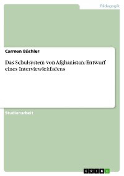 Das Schulsystem von Afghanistan. Entwurf eines Interviewleitfadens