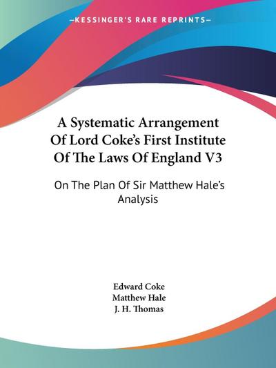 A Systematic Arrangement Of Lord Coke’s First Institute Of The Laws Of England V3
