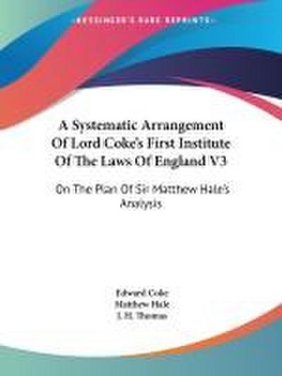 A Systematic Arrangement Of Lord Coke’s First Institute Of The Laws Of England V3