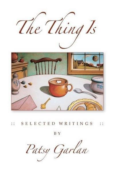 The Thing Is: Selected Writings by Patsy Garlan