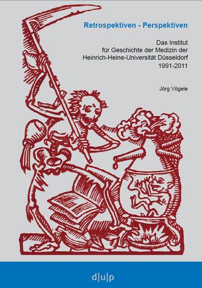 Retrospektiven - Perspektiven: Das Institut für Geschichte der Medizin der Heinrich-Heine-Universität Düsseldorf 1991-2011