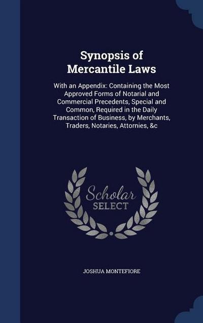 Synopsis of Mercantile Laws: With an Appendix: Containing the Most Approved Forms of Notarial and Commercial Precedents, Special and Common, Requir
