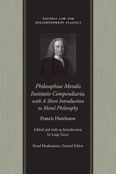 Philosophiae Moralis Institutio Compendiaria, with A Short Introduction to Moral Philosophy