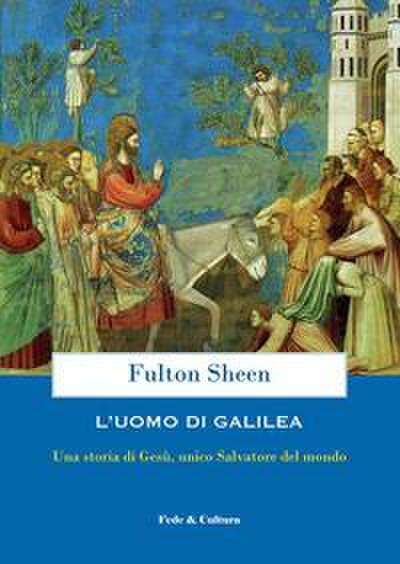 L’ uomo di Galilea. Una storia di Gesù, unico Salvatore del mondo