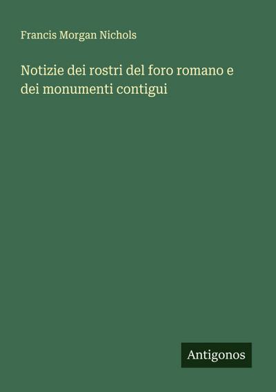Notizie dei rostri del foro romano e dei monumenti contigui