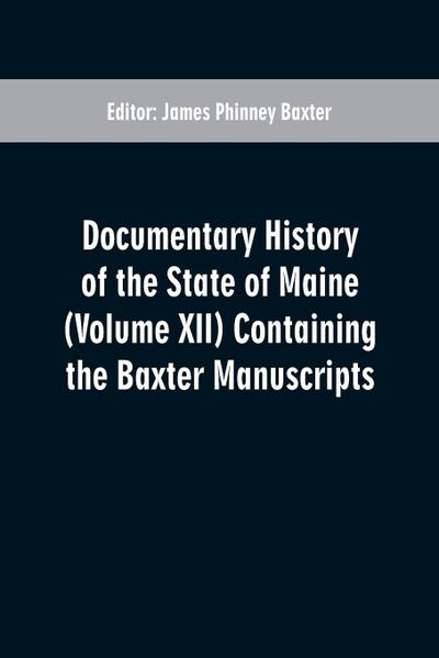 Documentary History of the State of Maine (Volume XII) Containing the Baxter Manuscripts