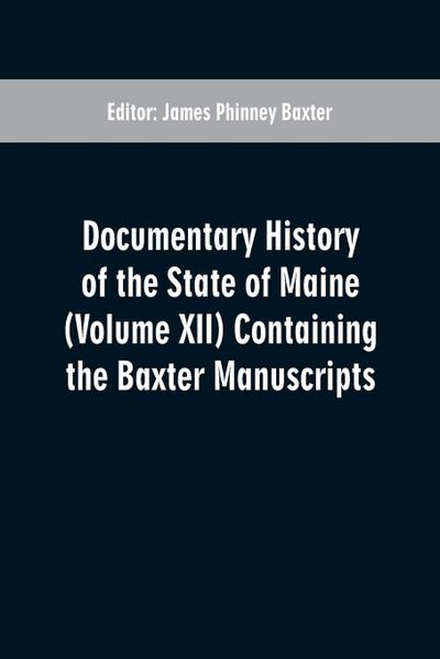 Documentary History of the State of Maine (Volume XII) Containing the Baxter Manuscripts