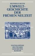 Umweltgeschichte der Frühen Neuzeit (Enzyklopädie deutscher Geschichte, Band 89)