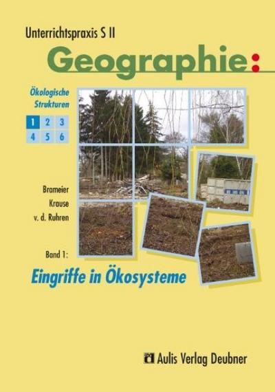 Unterrichtspraxis S II - Geographie / Band 1: Eingriffe in Ökosysteme, Ökologische Strukturen
