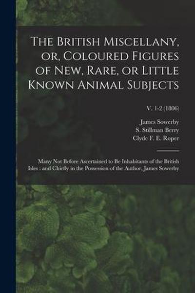 The British Miscellany, or, Coloured Figures of New, Rare, or Little Known Animal Subjects: Many Not Before Ascertained to Be Inhabitants of the Briti