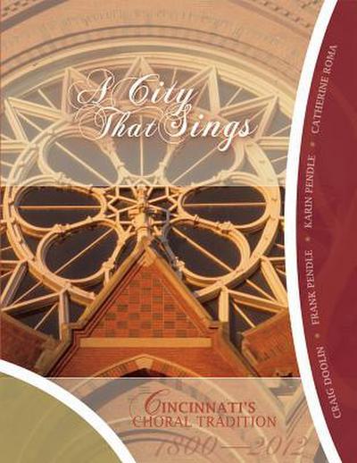 A City That Sings: Cincinnati’s Choral Tradition 1800-2012
