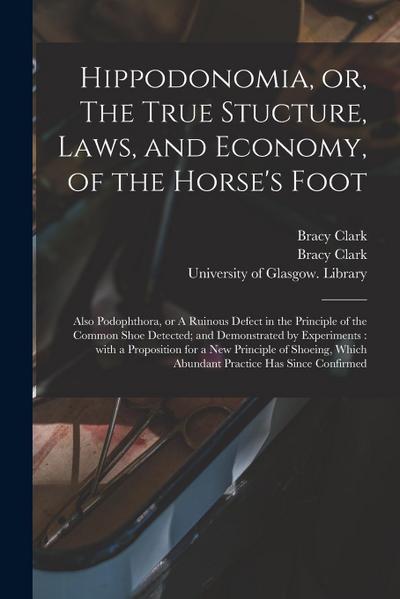 Hippodonomia, or, The True Stucture, Laws, and Economy, of the Horse’s Foot [electronic Resource]: Also Podophthora, or A Ruinous Defect in the Princi