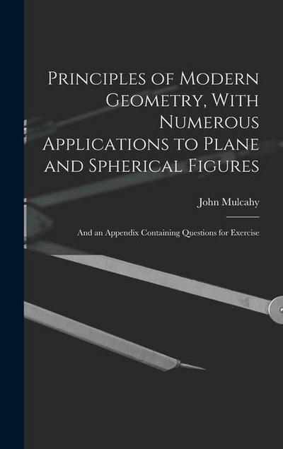 Principles of Modern Geometry, With Numerous Applications to Plane and Spherical Figures: And an Appendix Containing Questions for Exercise