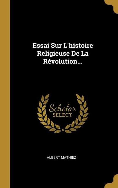 Essai Sur L’histoire Religieuse De La Révolution...