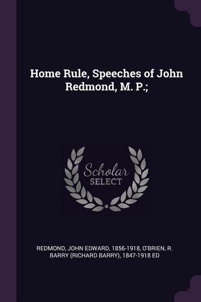 Home Rule, Speeches of John Redmond, M. P.;