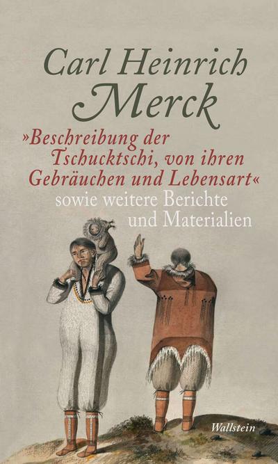 ’Beschreibung der Tschucktschi, von ihren Gebräuchen und Lebensart’ sowie weitere Berichte und Materialien