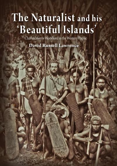 The Naturalist and his ’Beautiful Islands’: Charles Morris Woodford in the Western Pacific