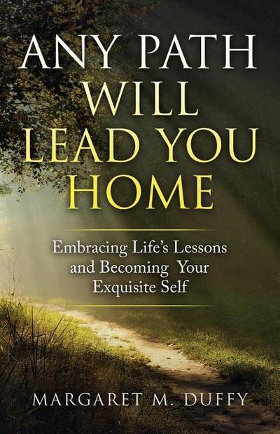 Any Path Will Lead You Home: Embracing Life’s Lessons and Becoming Your Exquisite Self