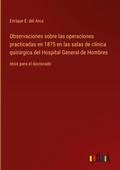 Observaciones sobre las operaciones practicadas en 1875 en las salas de clínica quirúrgica del Hospital General de Hombres