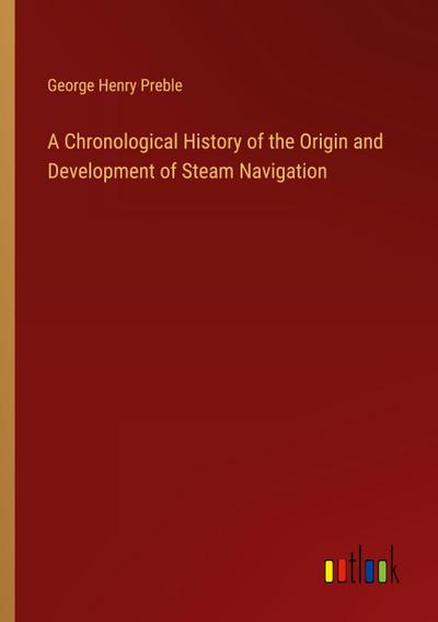 A Chronological History of the Origin and Development of Steam Navigation