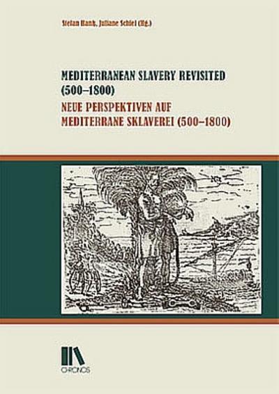 Mediterranean Slavery Revisited (500-1800)/Neue Perspektiven auf mediterrane Sklaverei (500-1800)