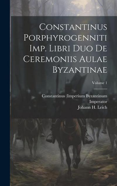 Constantinus Porphyrogenniti Imp. Libri Duo De Ceremoniis Aulae Byzantinae; Volume 1