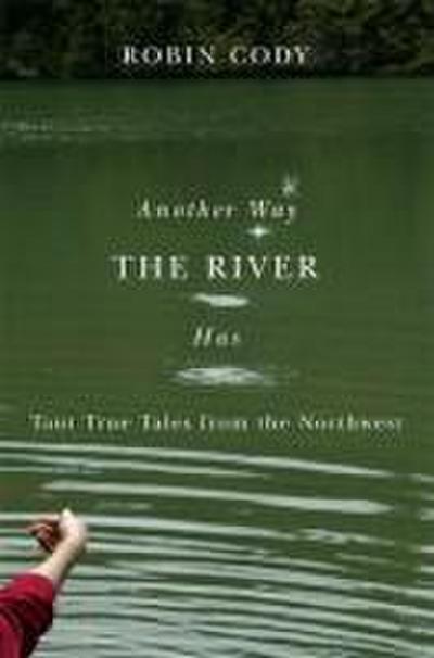 Another Way the River Has: Taut True Tales from the Northwest