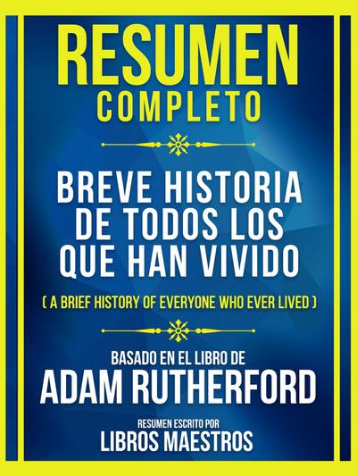 Resumen Completo - Breve Historia De Todos Los Que Han Vivido (A Brief History Of Everyone Who Ever Lived) - Basado En El Libro De Adam Rutherford