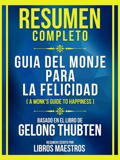 Resumen Completo - Guia Del Monje Para La Felicidad (A Monk’s Guide To Happiness) - Basado En El Libro De Gelong Thubten: (Edicion Extendida)