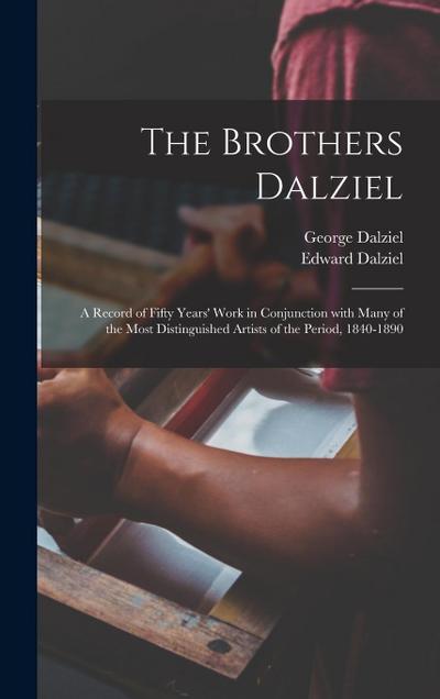 The Brothers Dalziel: a Record of Fifty Years’ Work in Conjunction With Many of the Most Distinguished Artists of the Period, 1840-1890