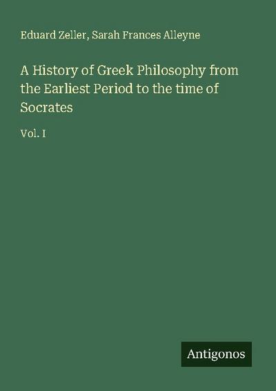 A History of Greek Philosophy from the Earliest Period to the time of Socrates