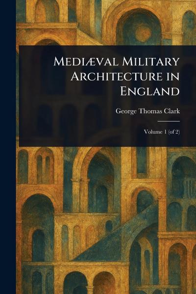 Mediæval Military Architecture in England
