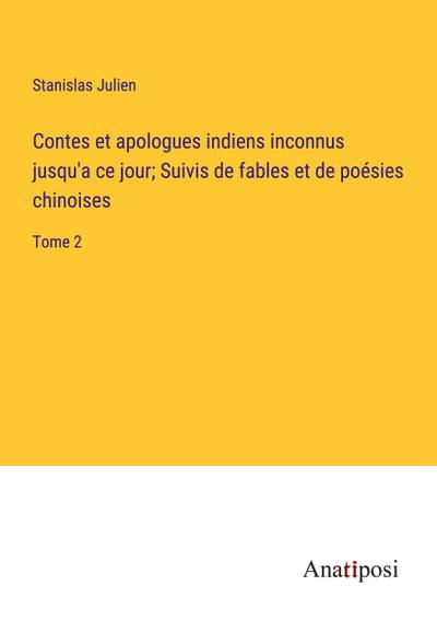 Contes et apologues indiens inconnus jusqu’a ce jour; Suivis de fables et de poésies chinoises
