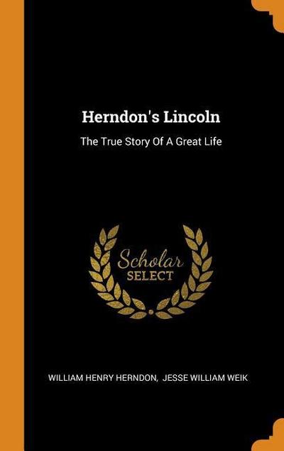Herndon’s Lincoln: The True Story of a Great Life