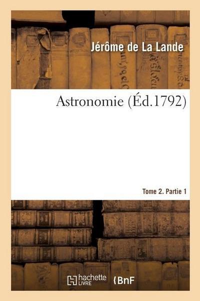 Astronomie. Tome 2. Partie 1