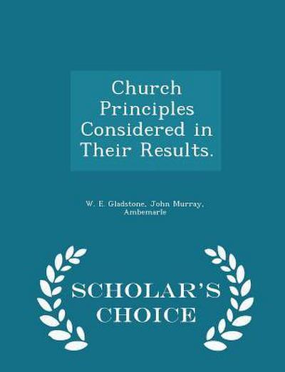 Church Principles Considered in Their Results. - Scholar’s Choice Edition