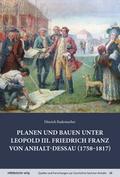 Planen und Bauen unter Leopold III. Friedrich Franz von Anhalt-Dessau (1758-1817)