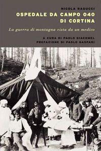 Ospedale da campo Ogo di Cortina. La guerra di montagna vista da un medico