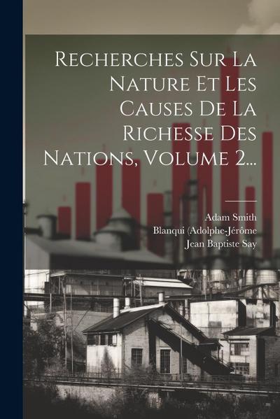 Recherches Sur La Nature Et Les Causes De La Richesse Des Nations, Volume 2...