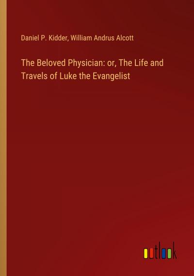 The Beloved Physician: or, The Life and Travels of Luke the Evangelist
