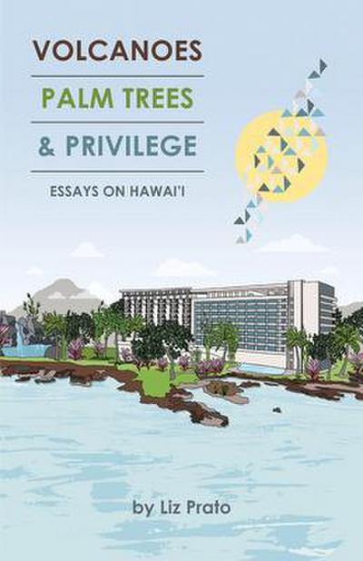 Volcanoes, Palm Trees, and Privilege: Essays on Hawai’i