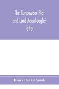 The gunpowder plot and Lord Mounteagle’s letter; being a proof, with moral certitude, of the authorship of the document