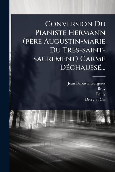 Conversion Du Pianiste Hermann (père Augustin-marie Du Très-saint-sacrement) Carme DÃ(c)chaussÃ(c)...
