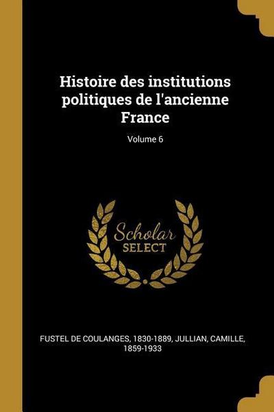 Histoire des institutions politiques de l’ancienne France; Volume 6