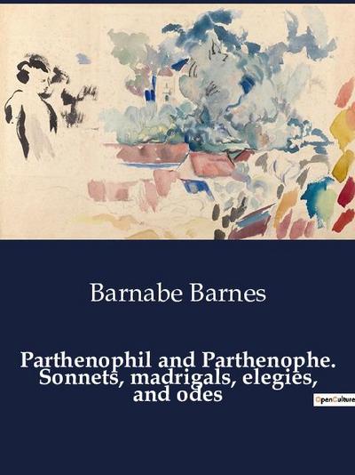 Parthenophil and Parthenophe. Sonnets, madrigals, elegies, and odes
