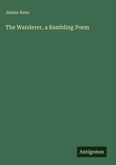 The Wanderer, a Rambling Poem
