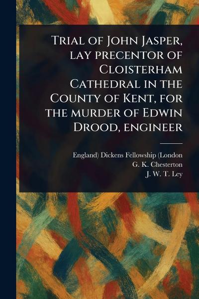 Trial of John Jasper, Lay Precentor of Cloisterham Cathedral in the County of Kent, for the Murder of Edwin Drood, Engineer